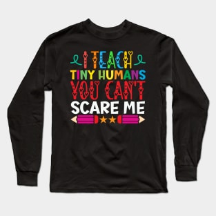 I Teach Tiny Humans You Can't Scare Me Funny Teacher day Gifts Idea Long Sleeve T-Shirt